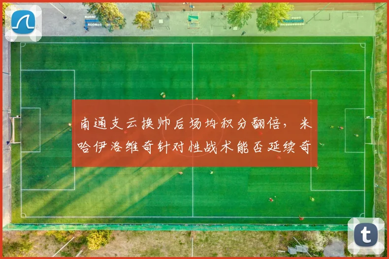 南通支云换帅后场均积分翻倍，米哈伊洛维奇针对性战术能否延续奇迹？